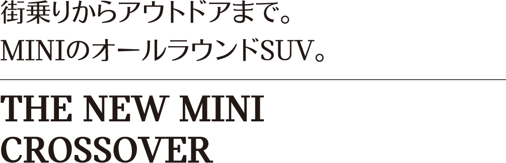 街乗りからアウトドアまで。MINIのオールラウンドSUV。THE NEW MINI CROSSOVER.